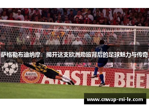 萨格勒布迪纳摩：揭开这支欧洲劲旅背后的足球魅力与传奇