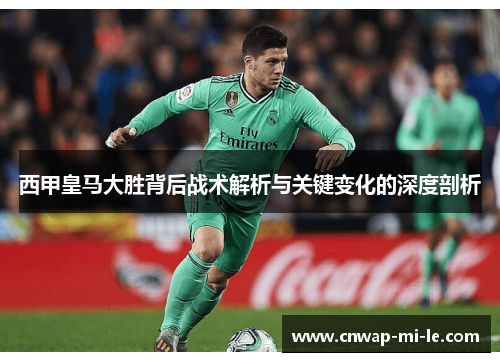 西甲皇马大胜背后战术解析与关键变化的深度剖析