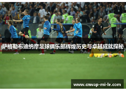 萨格勒布迪纳摩足球俱乐部辉煌历史与卓越成就探秘 萨格勒布迪纳摩足球俱乐部辉煌历史与卓越成就探秘