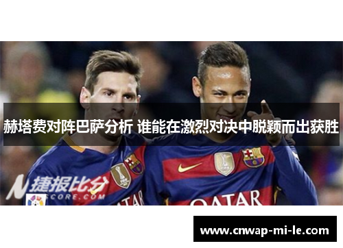 赫塔费对阵巴萨分析 谁能在激烈对决中脱颖而出获胜