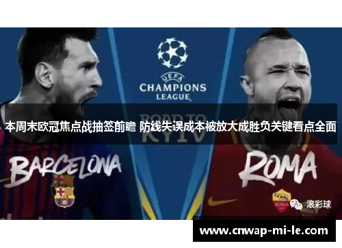 本周末欧冠焦点战抽签前瞻 防线失误成本被放大成胜负关键看点全面 本周末欧冠焦点战抽签前瞻 防线失误成本被放大成胜负关键看点全面