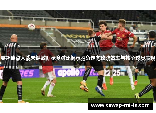 英超焦点大战关键数据深度对比揭示胜负走向攻防效率与核心球员表现