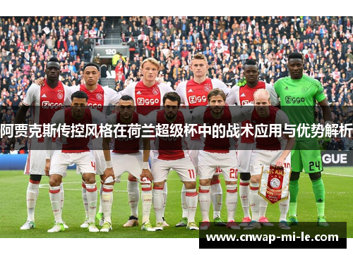 阿贾克斯传控风格在荷兰超级杯中的战术应用与优势解析