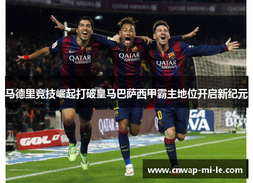 马德里竞技崛起打破皇马巴萨西甲霸主地位开启新纪元