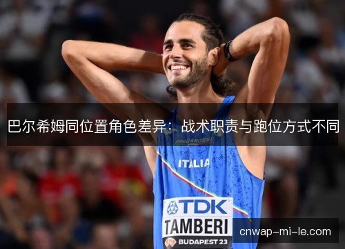 巴尔希姆同位置角色差异：战术职责与跑位方式不同